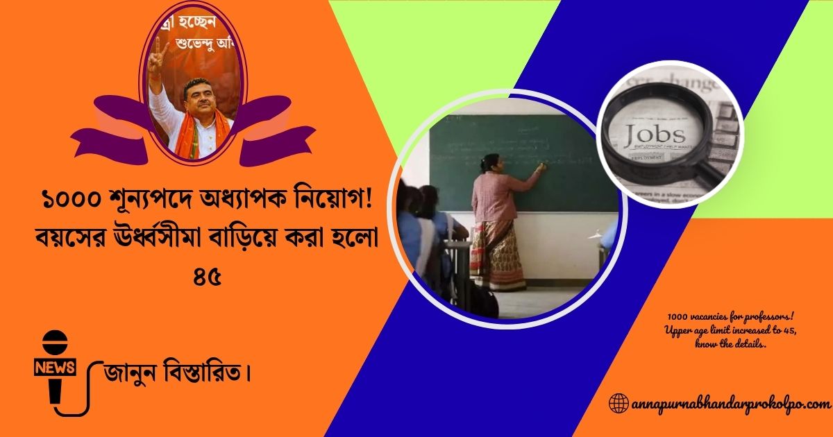 ১০০০ শূন্যপদে অধ্যাপক নিয়োগ! বয়সের ঊর্ধ্বসীমা বাড়িয়ে করা হলো ৪৫, জানুন বিস্তারিত।