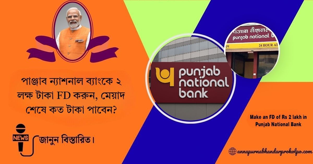 পাঞ্জাব ন্যাশনাল ব্যাংকে ২ লক্ষ টাকা FD করুন, মেয়াদ শেষে কত টাকা পাবেন? জানুন বিস্তারিত।